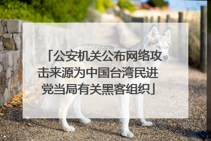 公安机关公布网络攻击来源为中国台湾民进党当局有关黑客组织