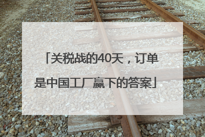 关税战的40天，订单是中国工厂赢下的答案
