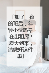 加了一夜的班后，年轻小伙热晕在出租屋！夏天到来，请做好这件事