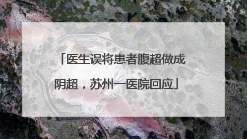 医生误将患者腹超做成阴超，苏州一医院回应