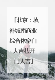 北京：填补城南商业综合体空白 大吉巷开门大吉