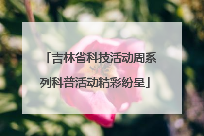 吉林省科技活动周系列科普活动精彩纷呈