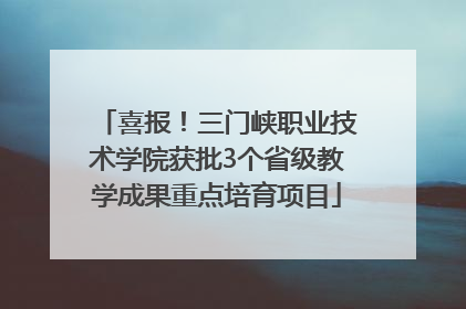 喜报！三门峡职业技术学院获批3个省级教学成果重点培育项目