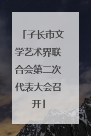 子长市文学艺术界联合会第二次代表大会召开
