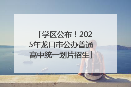 学区公布！2025年龙口市公办普通高中统一划片招生