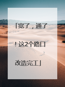 宽了，通了！这2个路口改造完工