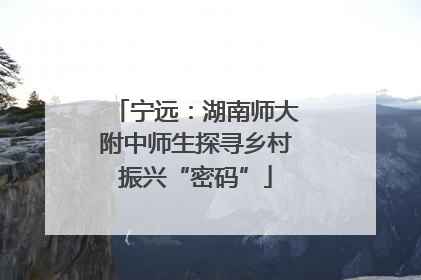 宁远：湖南师大附中师生探寻乡村振兴“密码”
