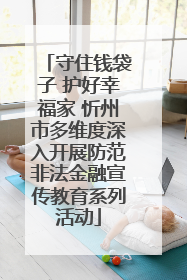 守住钱袋子 护好幸福家 忻州市多维度深入开展防范非法金融宣传教育系列活动