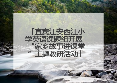 宜宾江安西江小学英语课题组开展“家乡故事进课堂”主题教研活动