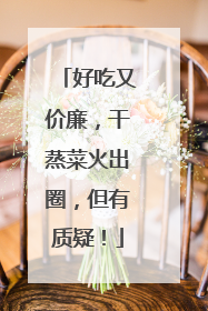 好吃又价廉，干蒸菜火出圈，但有质疑！