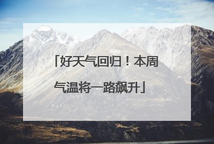 好天气回归！本周气温将一路飙升