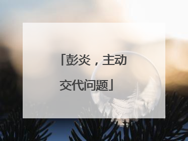 彭炎，主动交代问题
