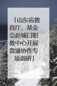 山东省教育厅、基金会赴城口职教中心开展鲁渝协作专项调研