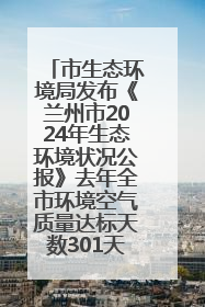市生态环境局发布《兰州市2024年生态环境状况公报》去年全市环境空气质量达标天数301天