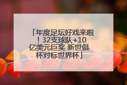 年度足坛好戏来啦！32支球队+10亿美元巨奖 新世俱杯对标世界杯