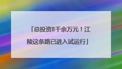 总投资8千余万元！江陵这条路已进入试运行