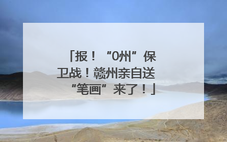 报！“0州”保卫战！赣州亲自送“笔画”来了！