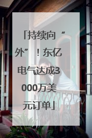 持续向“外”！东亿电气达成3000万美元订单