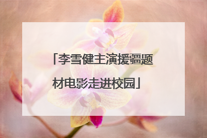 李雪健主演援疆题材电影走进校园