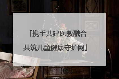 携手共建医教融合 共筑儿童健康守护网
