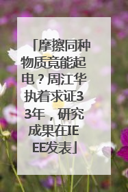 摩擦同种物质竟能起电？周江华执着求证33年，研究成果在IEEE发表