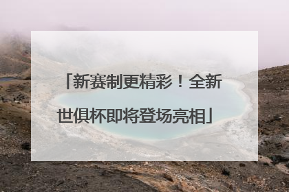 新赛制更精彩！全新世俱杯即将登场亮相
