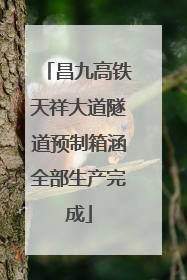 昌九高铁天祥大道隧道预制箱涵全部生产完成