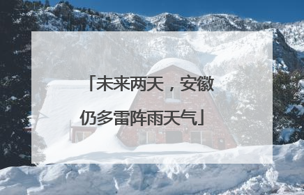 未来两天，安徽仍多雷阵雨天气
