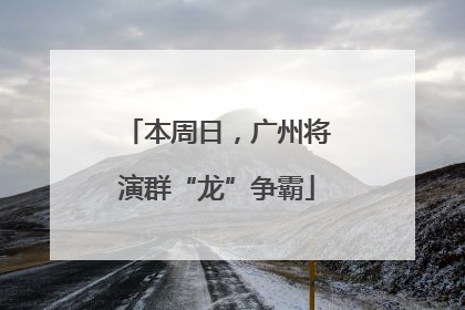 本周日，广州将演群“龙”争霸