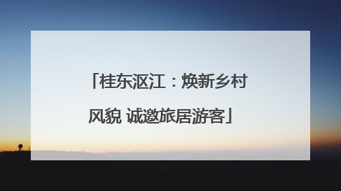 桂东沤江：焕新乡村风貌 诚邀旅居游客