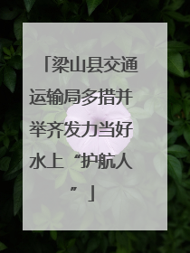 梁山县交通运输局多措并举齐发力当好水上“护航人”