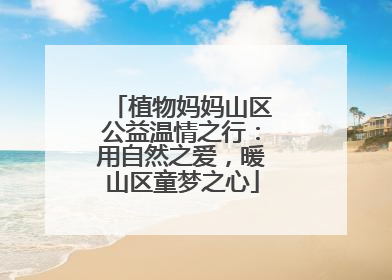 植物妈妈山区公益温情之行：用自然之爱，暖山区童梦之心