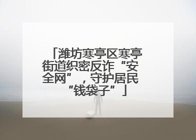 潍坊寒亭区寒亭街道织密反诈“安全网”，守护居民“钱袋子”