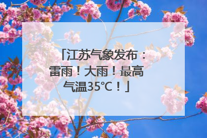 江苏气象发布：雷雨！大雨！最高气温35℃！