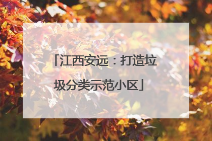 江西安远：打造垃圾分类示范小区