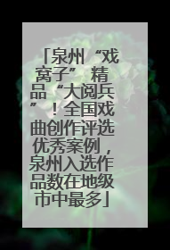 泉州“戏窝子” 精品“大阅兵”！全国戏曲创作评选优秀案例，泉州入选作品数在地级市中最多