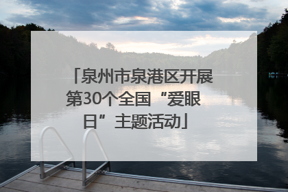 泉州市泉港区开展第30个全国“爱眼日”主题活动
