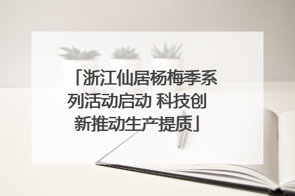 浙江仙居杨梅季系列活动启动 科技创新推动生产提质