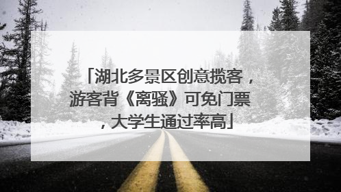 湖北多景区创意揽客，游客背《离骚》可免门票，大学生通过率高