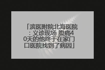 滨医附院北海医院：义诊现场 腹痛40天的他终于在家门口医院找到了病因