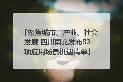 聚焦城市、产业、社会发展 四川南充发布83项应用场景机遇清单