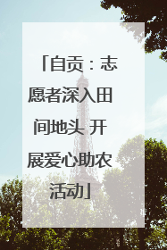 自贡：志愿者深入田间地头 开展爱心助农活动