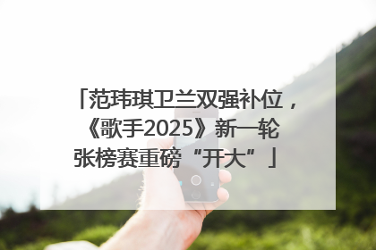 范玮琪卫兰双强补位，《歌手2025》新一轮张榜赛重磅“开大”