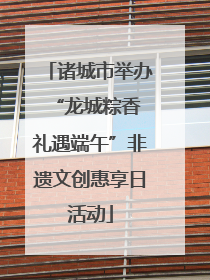 诸城市举办“龙城粽香 礼遇端午”非遗文创惠享日活动