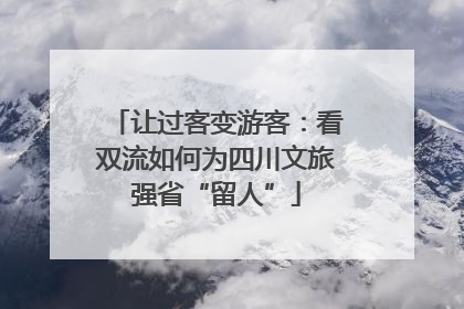 让过客变游客：看双流如何为四川文旅强省“留人”