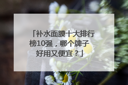 补水面膜十大排行榜10强，哪个牌子好用又便宜？