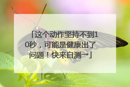 这个动作坚持不到10秒，可能是健康出了问题！快来自测→