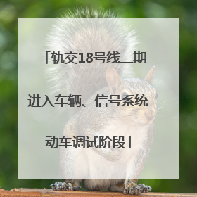 轨交18号线二期进入车辆、信号系统动车调试阶段
