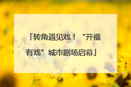 转角遇见戏！“开福有戏”城市剧场启幕