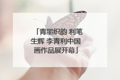 青墨织韵 利笔生辉 李青利中国画作品展开幕